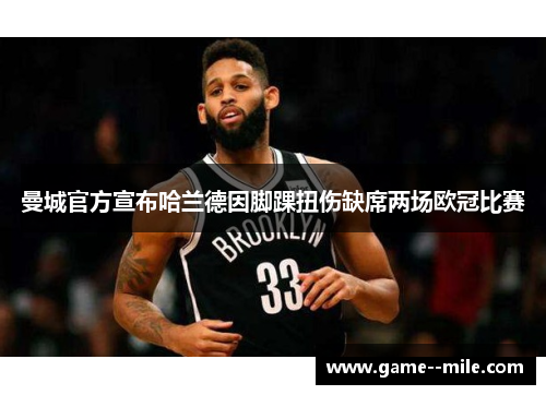 曼城官方宣布哈兰德因脚踝扭伤缺席两场欧冠比赛